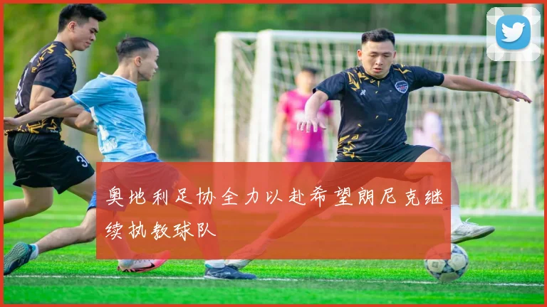 奥地利足协全力以赴希望朗尼克继续执教球队