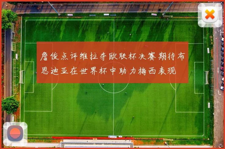 詹俊点评维拉夺欧联杯决赛期待布恩迪亚在世界杯中助力梅西表现