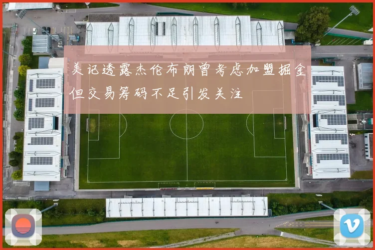 美记透露杰伦布朗曾考虑加盟掘金但交易筹码不足引发关注
