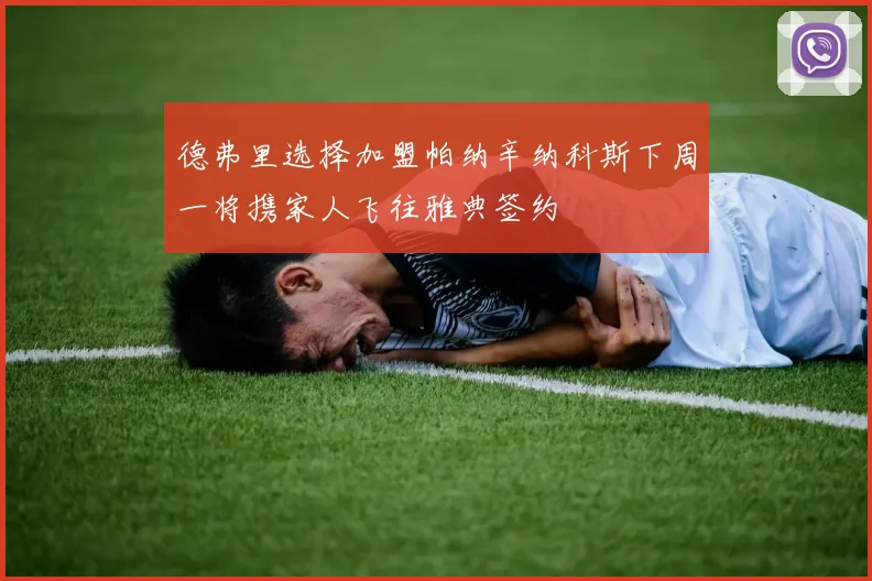 德弗里选择加盟帕纳辛纳科斯下周一将携家人飞往雅典签约